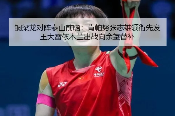铜梁龙对阵泰山前瞻：肯帕努张志雄领衔先发 王大雷依木兰出战向余望替补